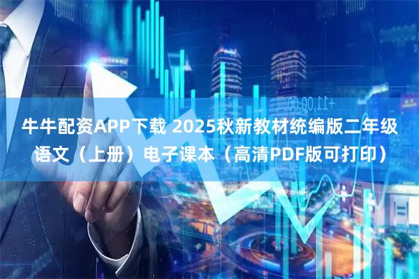 牛牛配资APP下载 2025秋新教材统编版二年级语文（上册）电子课本（高清PDF版可打印）
